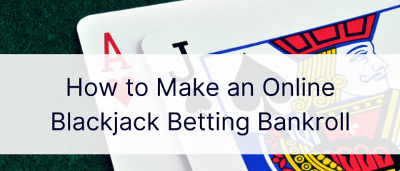 Si të bëni një bankroll të basteve në Blackjack në internet