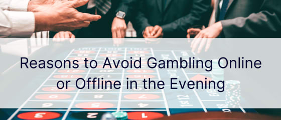 Arsyet për të shmangur lojërat e fatit online ose offline në mbrëmje